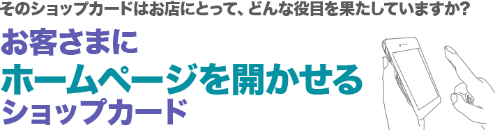 お客さまにホームページを開かせるショップカード