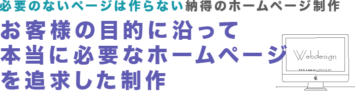 お客様の目的に沿って本当に必要なホームページを追求した制作